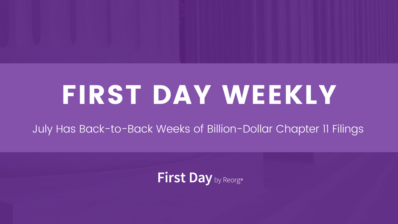 First Day Weekly: July Has Back-to-Back Weeks of Billion-Dollar Chapter 11 Filings
