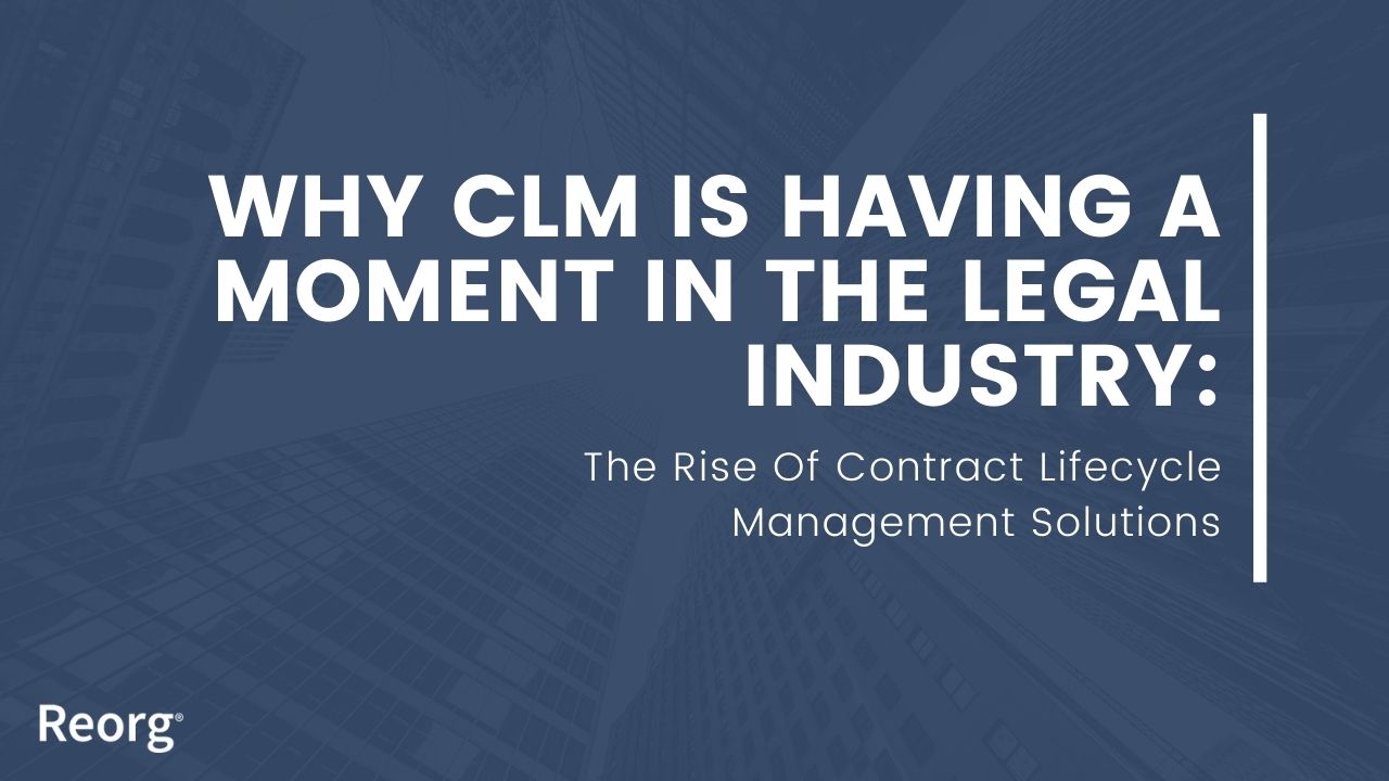 Why CLM Is Having A Moment In The Legal Industry: The Rise Of Contract Lifecycle Management Solutions